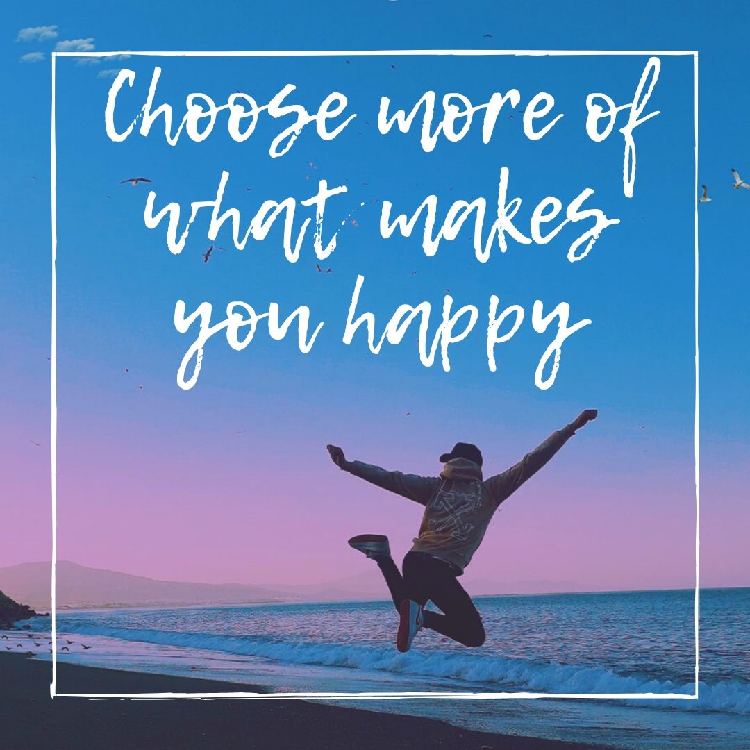 Choose more of what makes you happy